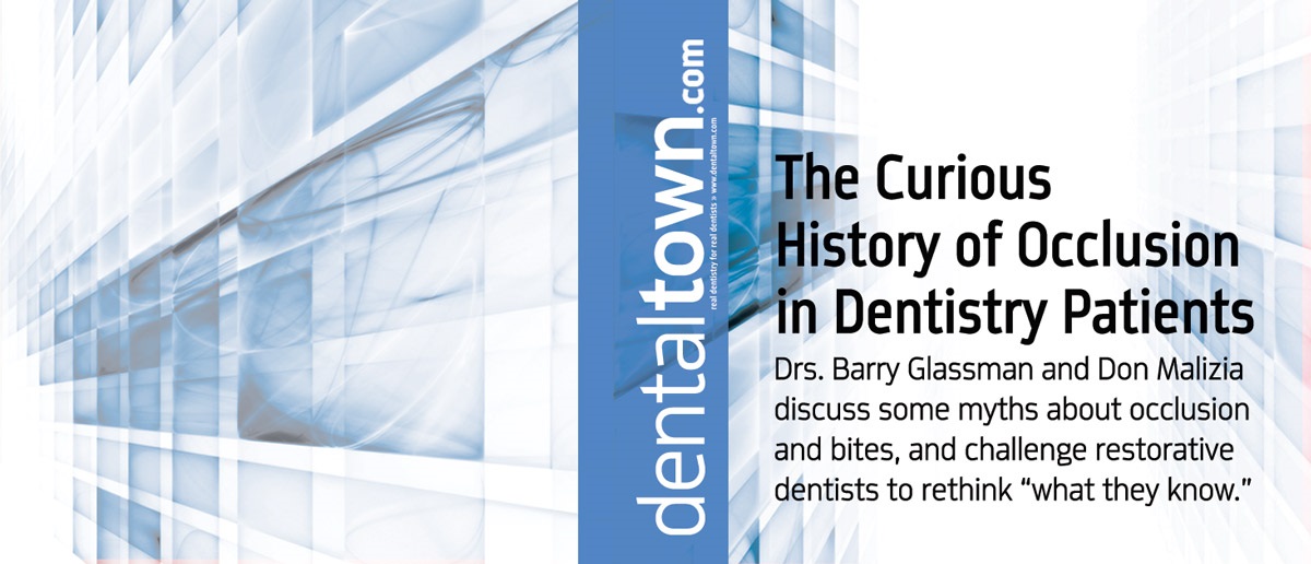 The Curious History of Occlusion in Dentistry   Drs. Barry Glassman and Don Malizia discuss some myths about occlusion and bites, and challenge restorative dentists to rethink “what they know.”