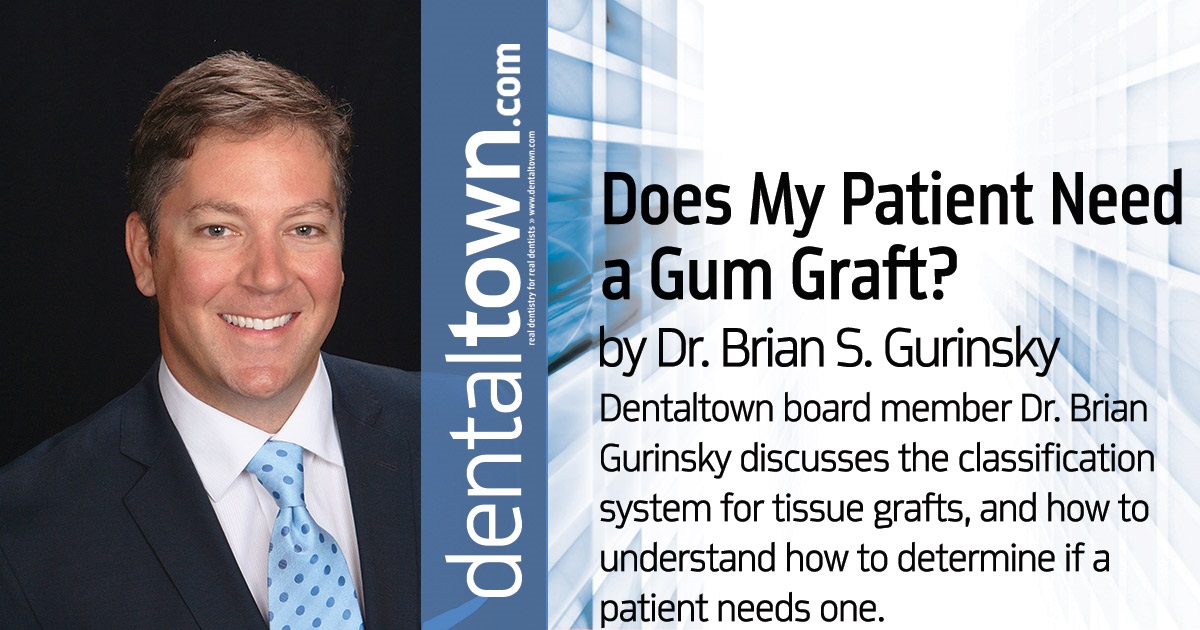 Does My Patient Need a Gum Graft? Dentaltown board member Dr. Brian Gurinsky discusses the classification system for tissue grafts, and how to understand how to determine if a patient needs one.