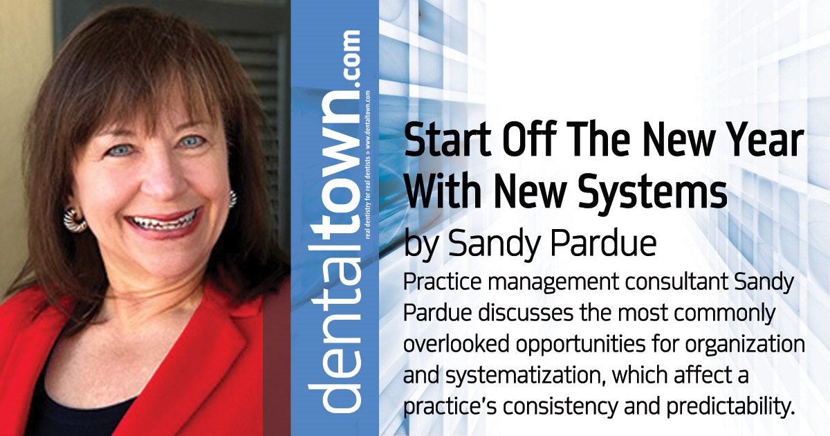 Start Off The New Year With New Systems Practice management consultant Sandy Pardue discusses the most commonly overlooked opportunities for organization and systematization, which affect a practice’s consistency and predictability.