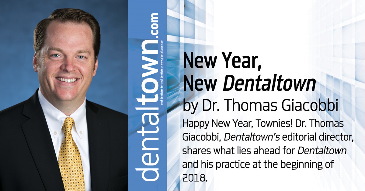 Professional Courtesy: New Year, New Dentaltown Happy New Year, Townies! Dr. Thomas Giacobbi, Dentaltown’s editorial director, shares what lies ahead for Dentaltown and his practice at the beginning of 2018.