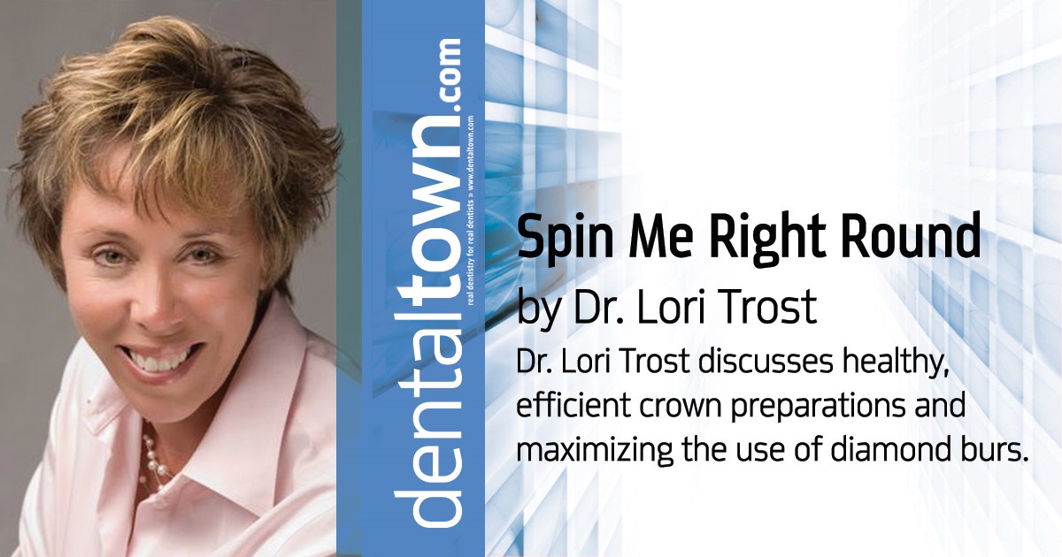 Spin Me Right Round Dr. Lori Trost discusses healthy, efficient crown preparations and maximizing the use of diamond burs.