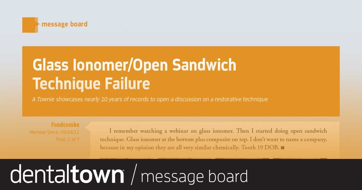 Glass Ionomer/Open Sandwich Technique Failure A Townie showcases nearly 10 years of records to open a discussion on a restorative technique