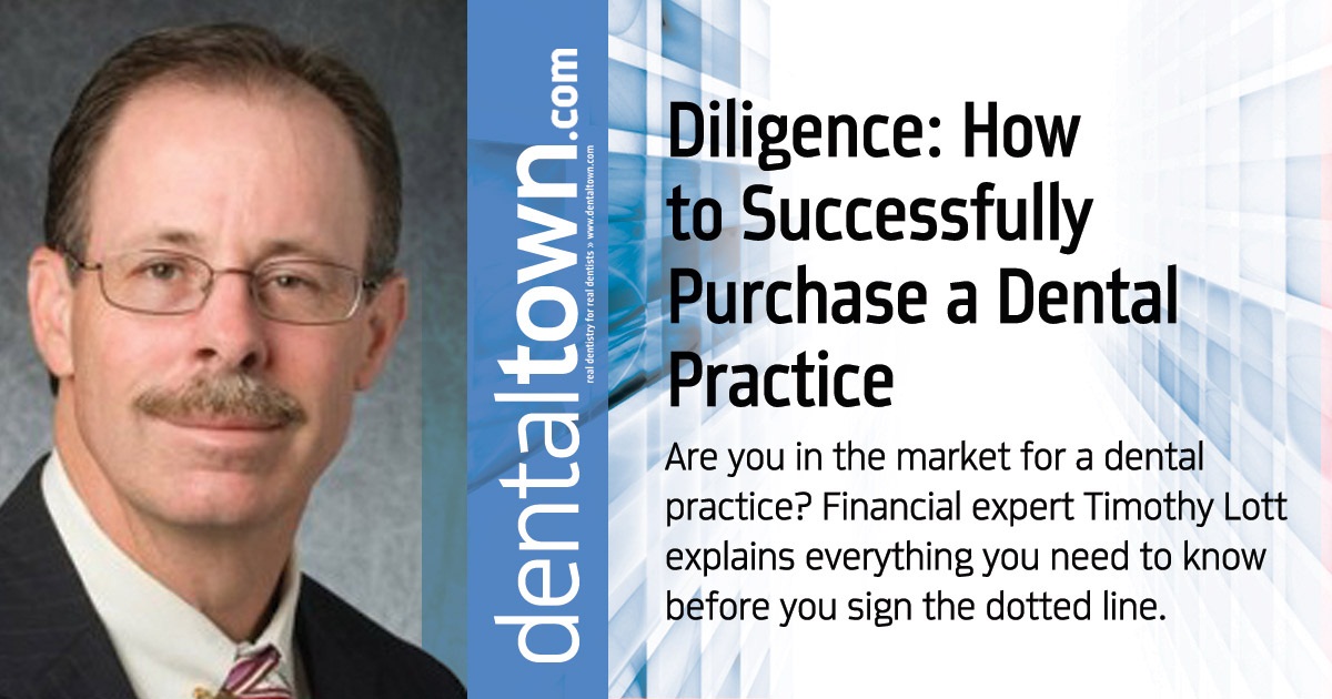 Diligence: How to Successfully Purchase a Dental Practice Are you in the market for a dental practice? Financial expert Timothy Lott explains everything you need to know before you sign the dotted line.