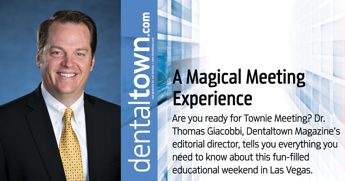 Professional Courtesy: A Magical Meeting Experience Are you ready for Townie Meeting? Dr. Thomas Giacobbi, Dentaltown Magazine’s editorial director, tells you everything you need to know about this fun-filled educational weekend in Las Vegas.