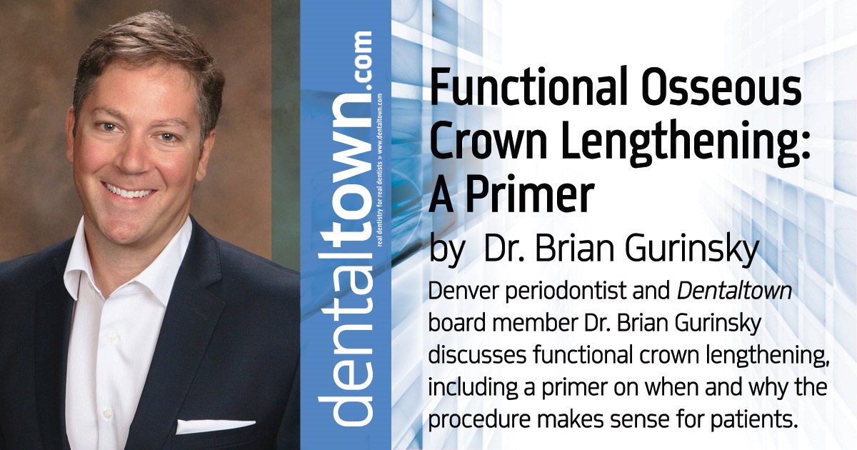 Functional Osseous Crown Lengthening: A Primer Denver periodontist and Dentaltown board member Dr. Brian Gurinsky discusses functional crown lengthening, including a primer on when and why the procedure makes sense for patients.