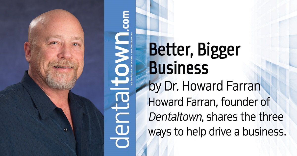 Howard Speaks: Better, Bigger Business Howard Farran, founder of Dentaltown, shares the three ways to help drive a business. 