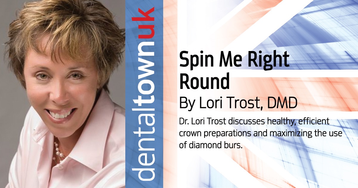 Spin Me Right Round Dr. Lori Trost discusses healthy, efficient crown preparations and maximizing the use of diamond burs.