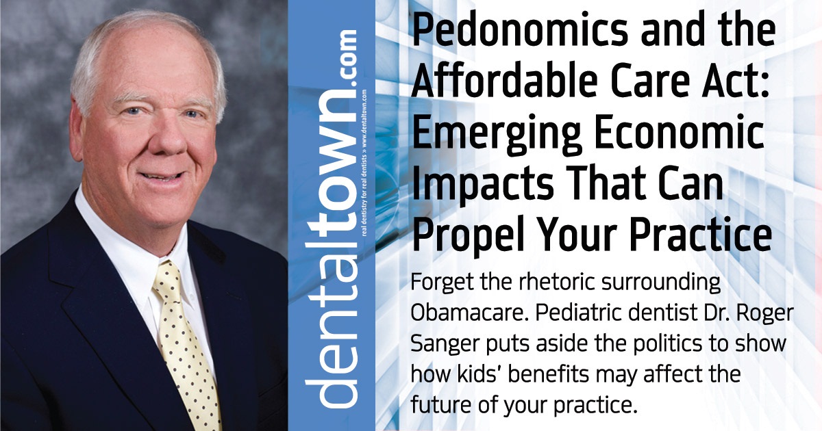 Second Opinion: Pedonomics and the Affordable Care Act: Emerging Economic Impacts That Can Propel .. Forget the rhetoric surrounding Obamacare. Pediatric dentist Dr. Roger Sanger puts aside the politics to show how kids’ benefits may affect the future of your practice.