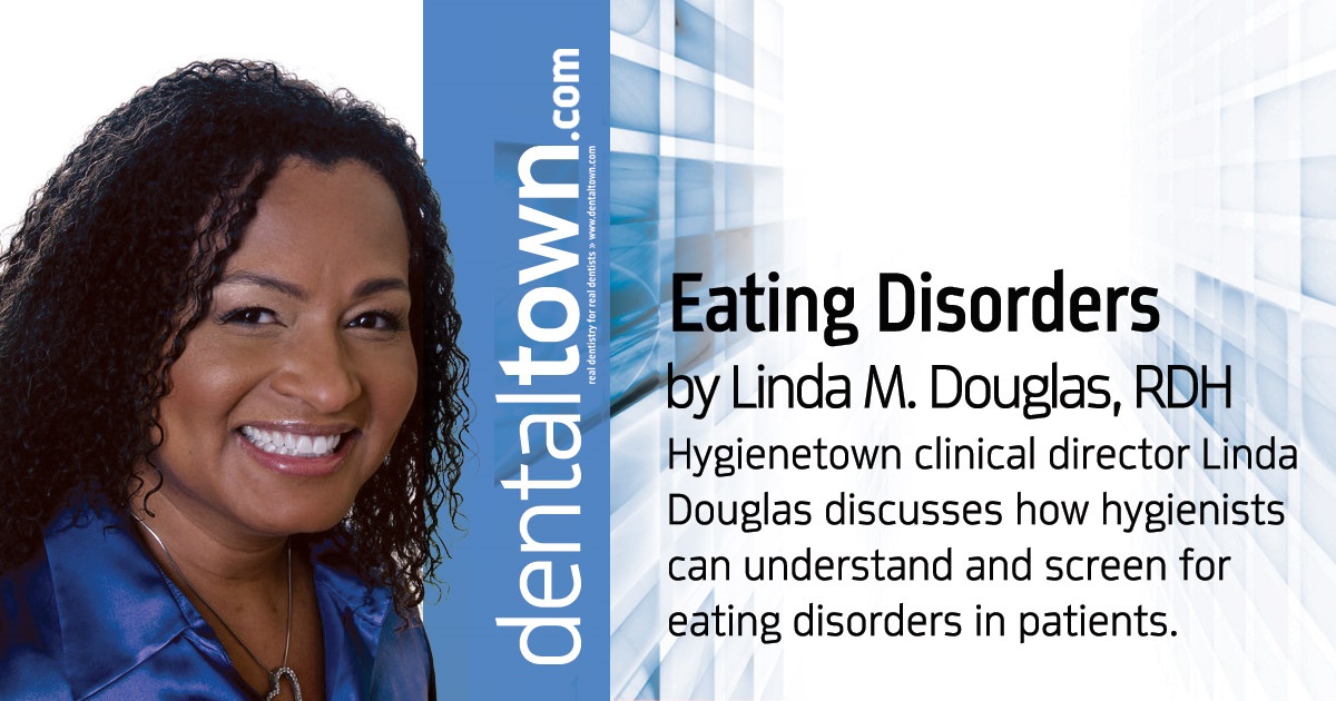 Eating Disorders Hygienetown clinical director Linda Douglas discusses how hygienists can understand and screen for eating disorders in patients.
