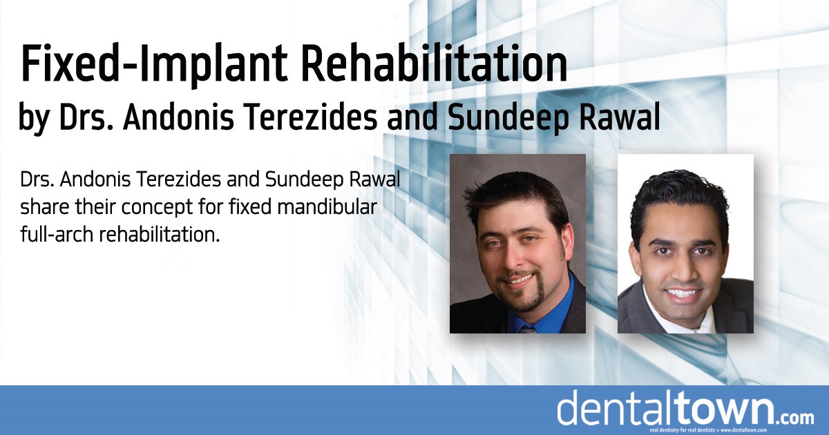 Fixed-Implant Rehabilitation Drs. Andonis Terezides and Sundeep Rawal share their concept for fixed mandibular full-arch rehabilitation.