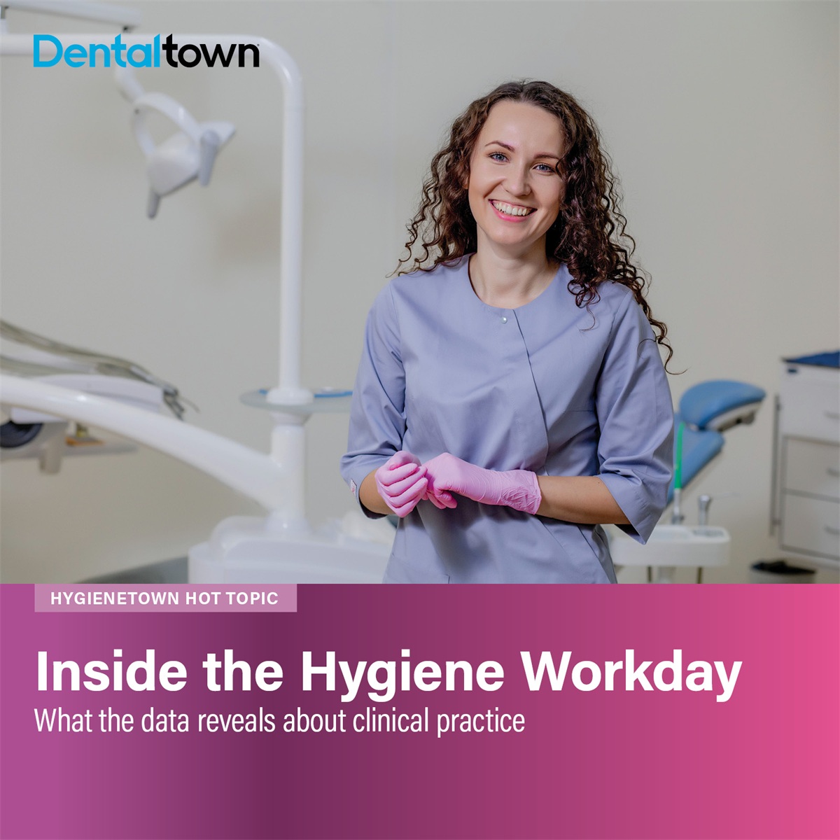 Hygienetown: Inside the Hygiene Workday What the data reveals about clinical practice