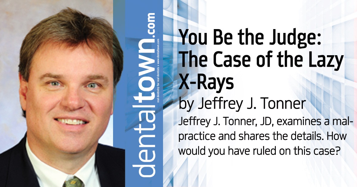 You Be the Judge: The Case of the Lazy X-Rays Jeffrey J. Tonner, JD, examines a malpractice and shares the details. How would you have ruled on this case?