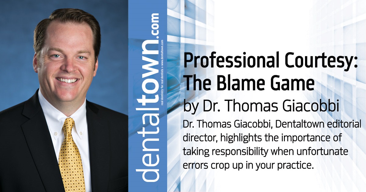 Professional Courtesy: The Blame Game  Dr. Thomas Giacobbi, Dentaltown editorial director, highlights the importance of taking responsibility when unfortunate errors crop up in your practice.