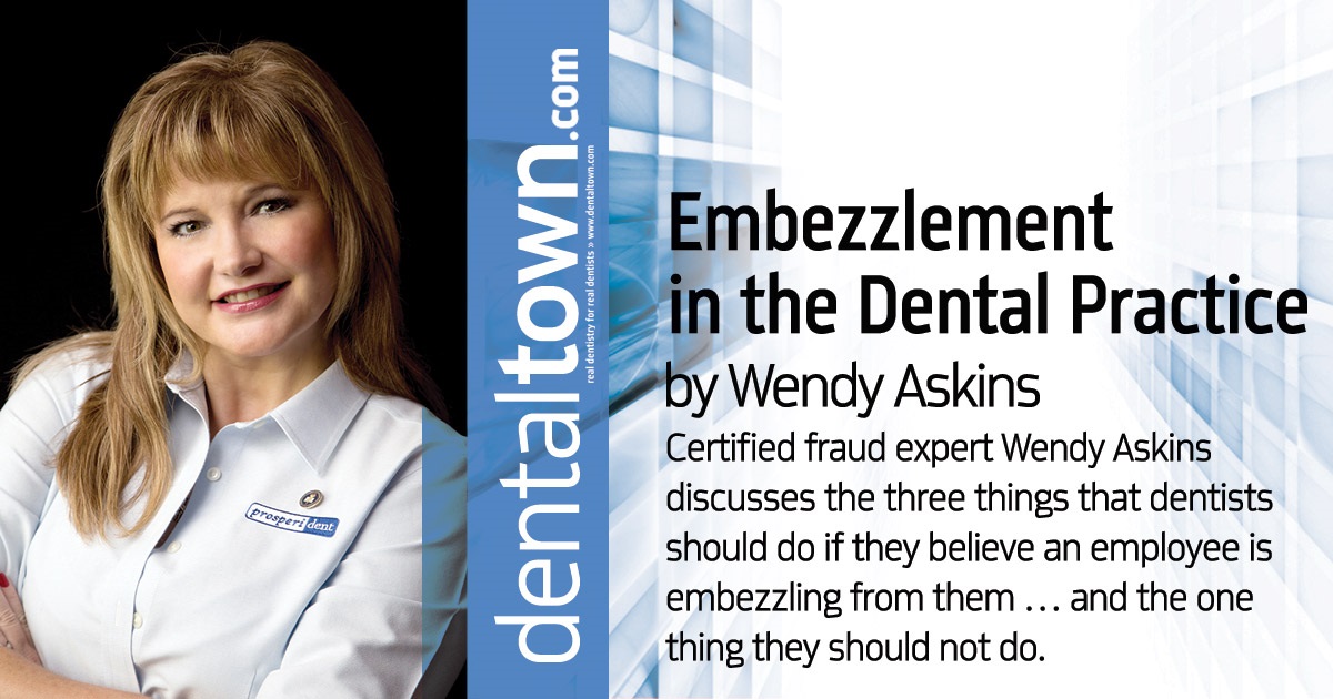 Embezzlement  in the Dental Practice Certified fraud expert Wendy Askins discusses the three things that dentists should do if they believe an employee is embezzling from them … and the one thing they should not do.