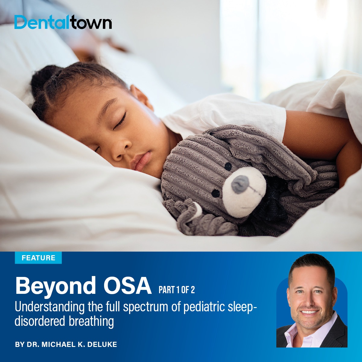 Beyond OSA: Part 1 Dr. Michael K. DeLuke broadens the conversation beyond obstructive sleep apnea, exploring the full spectrum of pediatric sleep-disordered breathing and the vital role dental professionals can play in detection and prevention.