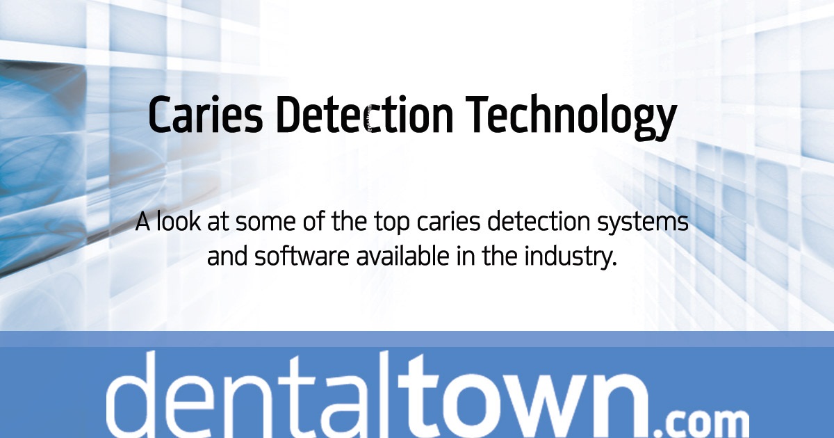 Caries Detection Technology A look at some of the top caries detection systems and software available in the industry
