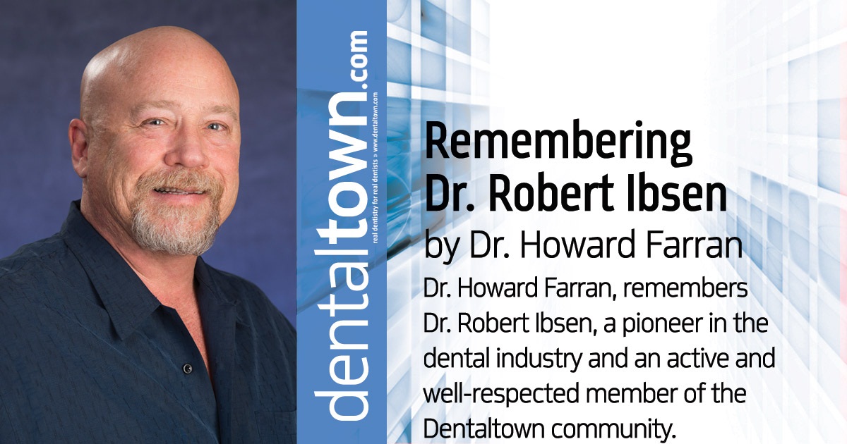 Howard Speaks: Remembering Dr. Robert Ibsen Dr. Howard Farran, publisher of <i>Dentaltown</i> magazine, remembers Dr. Robert Ibsen, a pioneer in the dental industry and an active and well-respected member of the Dentaltown community.