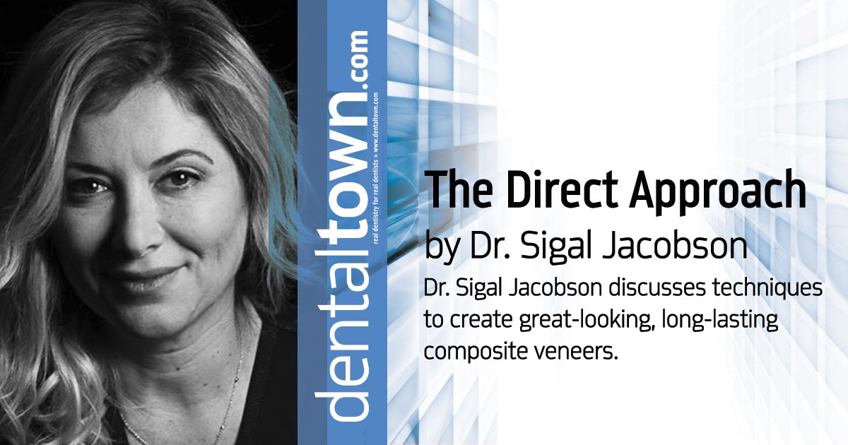 The Direct  Approach Dr. Sigal Jacobson discusses techniques to create great-looking, long-lasting composite veneers.