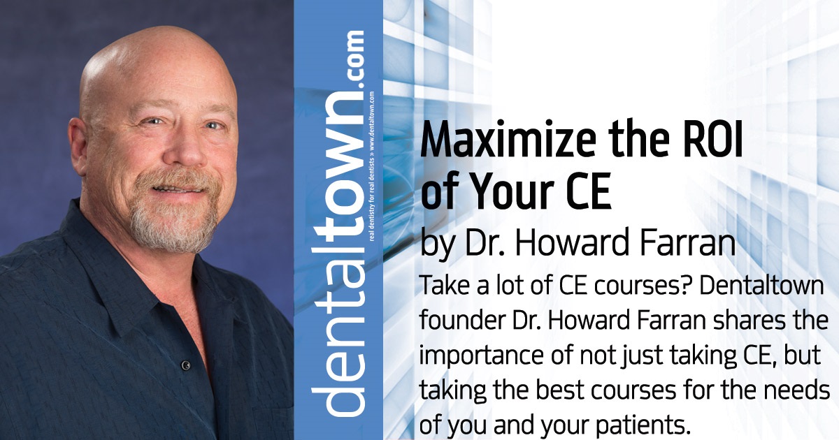 Howard Speaks: Maximize the ROI of Your CE Take a lot of CE courses? Dentaltown founder Dr. Howard Farran shares the importance of not just taking CE, but taking the best courses for the needs of you and your patients.