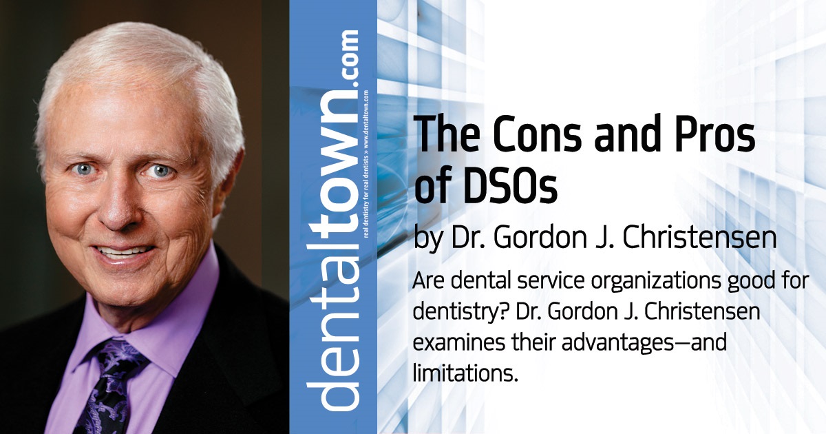 The Cons and Pros of DSOs Are dental service organizations good for dentistry? Dr. Gordon J. Christensen examines their advantages—and limitations.