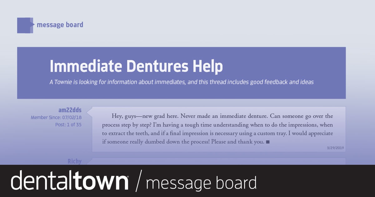 Immediate Dentures Help A Townie is looking for information about immediates, and this thread includes feedback and ideas.