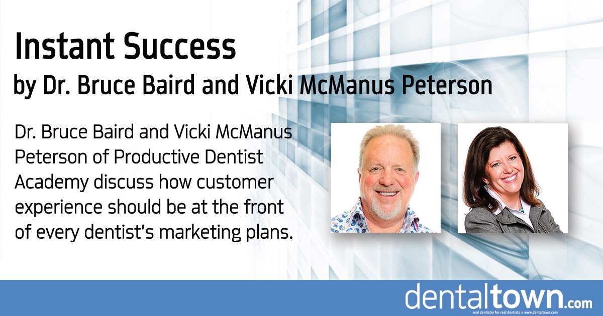 Instant Success Dr. Bruce Baird and Vicki McManus Peterson of Productive Dentist Academy discuss how customer experience should be at the front of every dentist’s marketing plans.