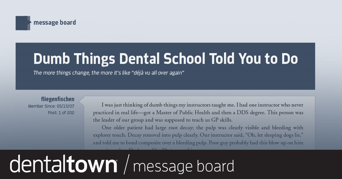 Dumb Things Dental School Told You To Do The more things change, the more it’s like “déjà vu all over again.”