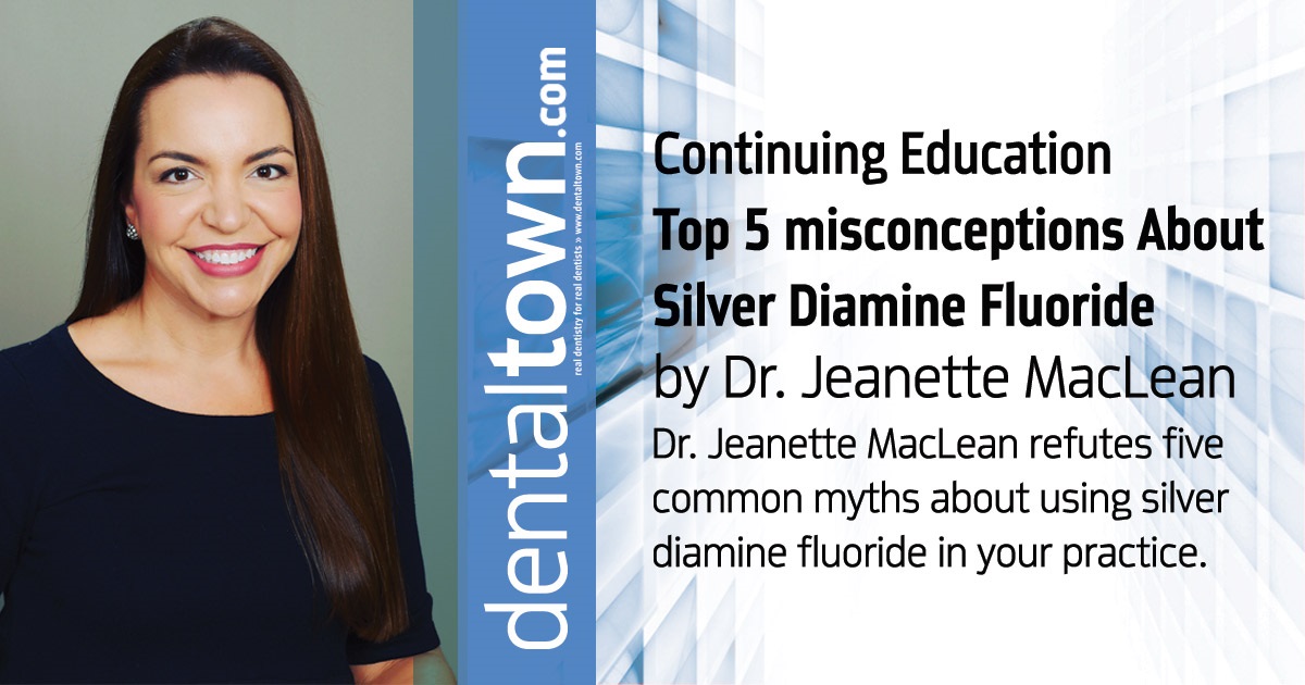 Continuing Education: Top 5 Misconceptions About Silver Diamine Fluoride Dr. Jeanette MacLean refutes five common myths about using silver diamine fluoride in your practice.