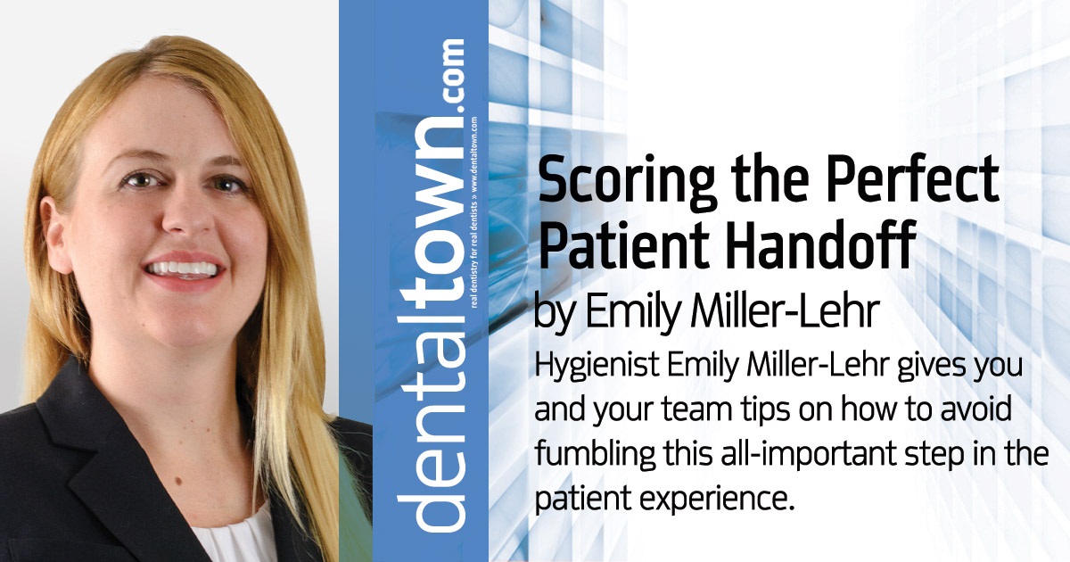 Scoring the Perfect Patient Handoff Hygienist Emily Miller-Lehr gives you and your team tips on how to avoid fumbling this all-important step in the patient experience.