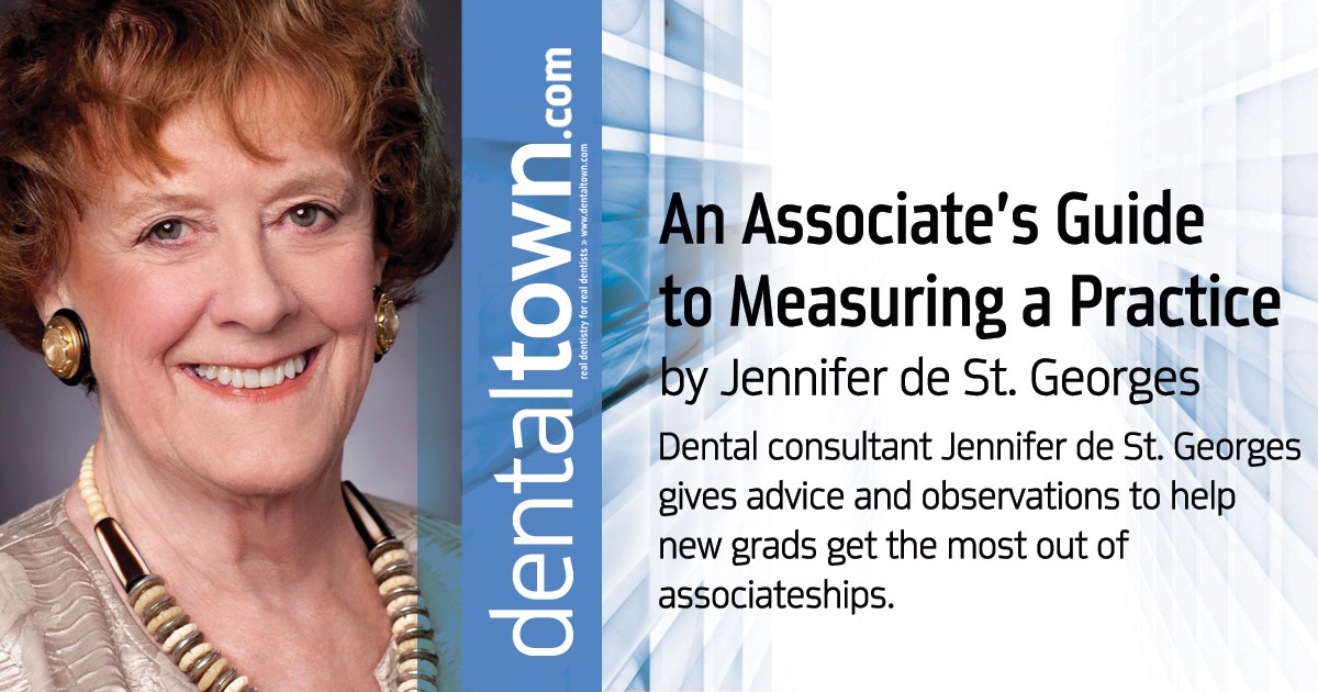 An Associate’s Guide  to Measuring a Practice Dental consultant Jennifer de St. Georges gives advice and observations to help new grads get the most out of associateships.