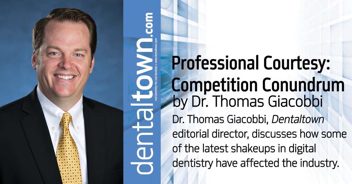 Professional Courtesy: Competition Conundrum Dr. Thomas Giacobbi, Dentaltown’s editorial director, discusses how some of the latest shakeups in digital dentistry have affected the industry. 