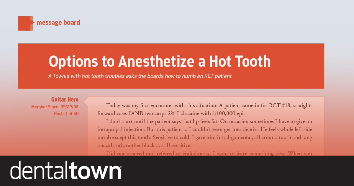 Options To Anesthetize A Hot Tooth A Townie with hot tooth troubles asks the boards for help numbing an RCT patient.