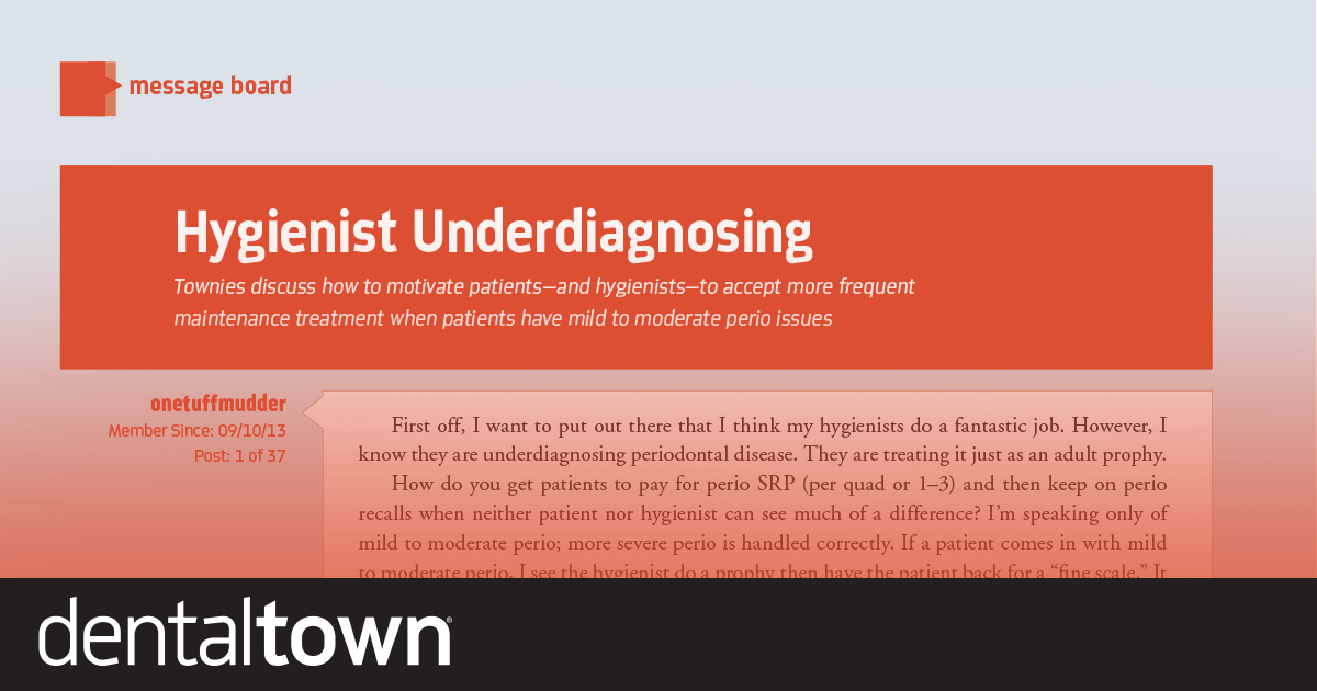 Hygienist Underdiagnosing Townies discuss how to motivate patients—and hygienists— to accept more frequent maintenance treatment when patients have mild to moderate perio issues.