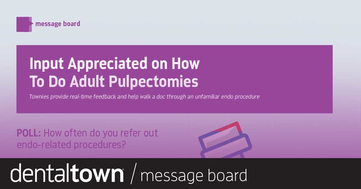 Input Appreciated on How To Do Adult Pulpectomies Townies provide real-time feedback and help a doc through an unfamiliar endo procedure.