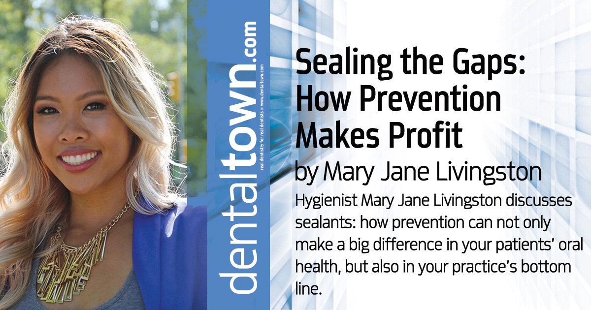 Sealing the Gaps: How Prevention Makes Profit How prevention can not only make a big difference in your patients’ oral health, but also in your practice’s bottom line.