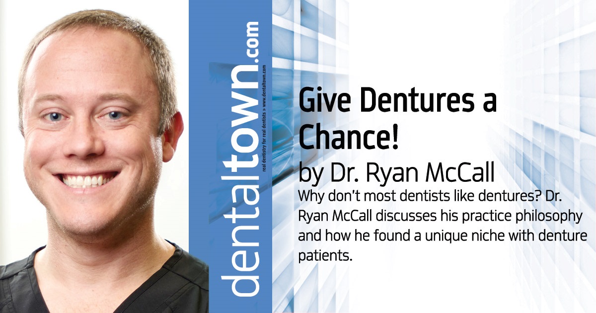 Give Dentures a Chance! Why don't most dentists like dentures? Dr. Ryan McCall discusses his practice philosophy and how he found a unique niche with denture patients.