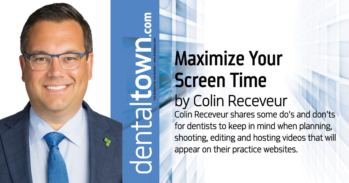 Maximize Your Screen Time Colin Receveur shares some do's and don'ts for dentists to keep in mind when planning, shooting, editing and hosting videos that will appear on their practice websites. 