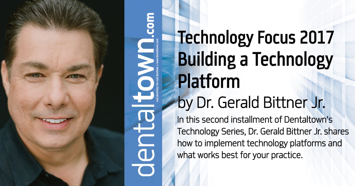 Technology Focus 2017: Building a Technology Platform In this second installment of <em>Dentaltown's</em> Technology Series, Dr. Gerald Bittner Jr. shares how to implement technology platforms and what works best for your practice.
