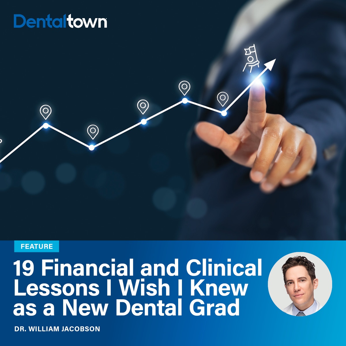 Special Section for New Dentists: 19 Financial and Clinical Lessons for New Grads Dr. William Jacobson shares hard-earned financial and clinical advice to help new grads avoid missteps and build a strong foundation.