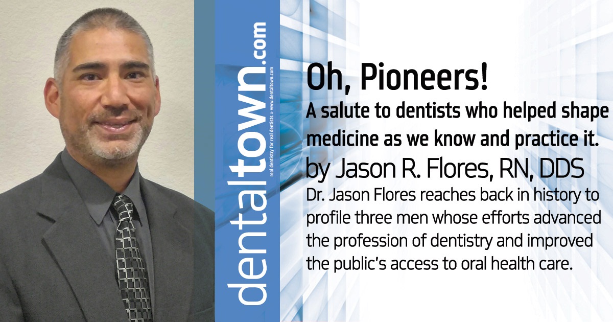 Oh, Pioneers! A salute to dentists who helped shape  medicine as we know and practice it.
