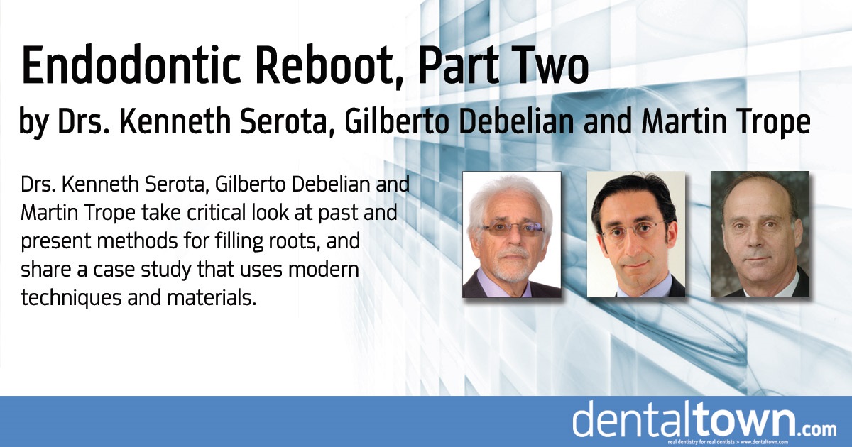 Endodontic Reboot, Part Two Drs. Kenneth Serota, Gilberto Debelian and Martin Trope take a critical look at past and present methods for filling roots, and share a case study that uses modern techniques and materials.
