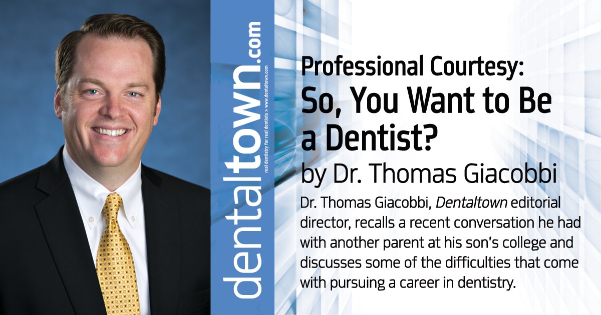 Professional Courtesy: So, You Want to be a Dentist?  Dr. Thomas Giacobbi, <em>Dentaltown</em> editorial director, recalls a recent conversation he had with another parent at his son's college and discusses some of the difficulties that come with pursuing a career in dentistry.