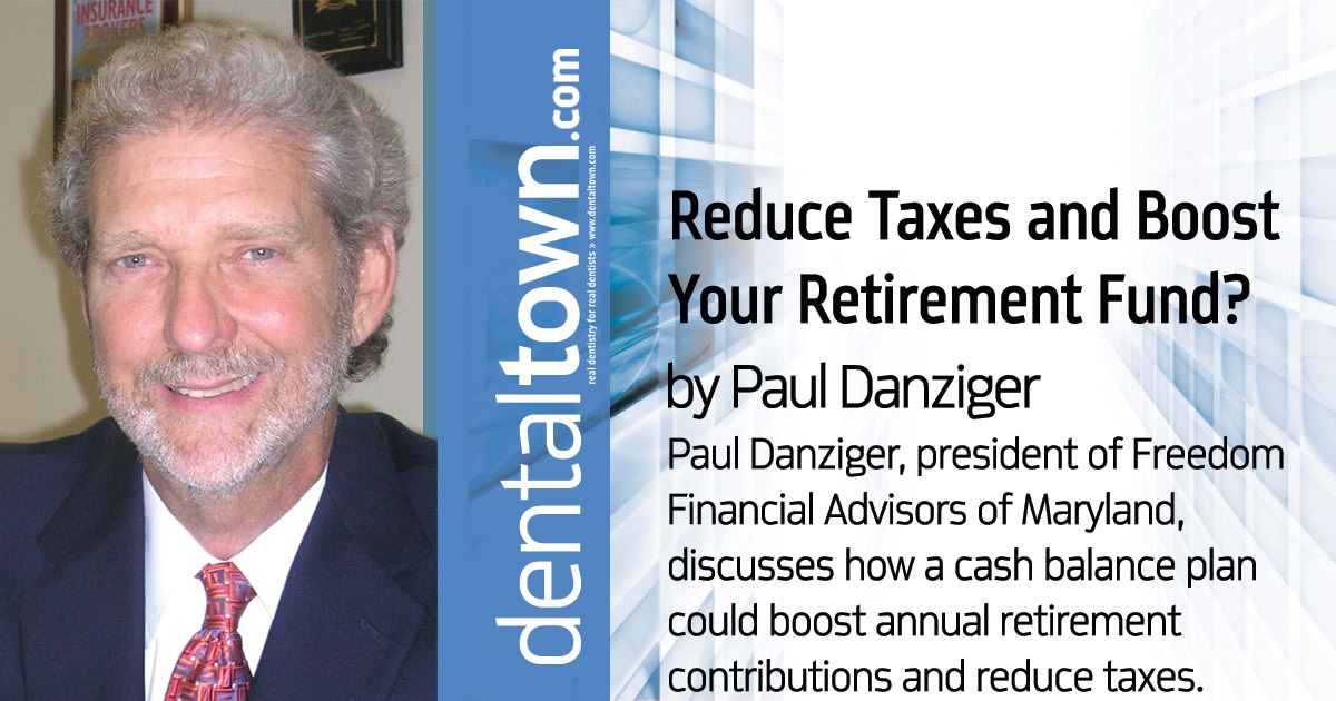 Reduce Taxes and Boost Your Retirement Fund? Paul Danziger, presdient of Freedom Financial Advisors of Maryland, discusses how a cash balance plan could boost annual retirement contributions and reduce taxes.