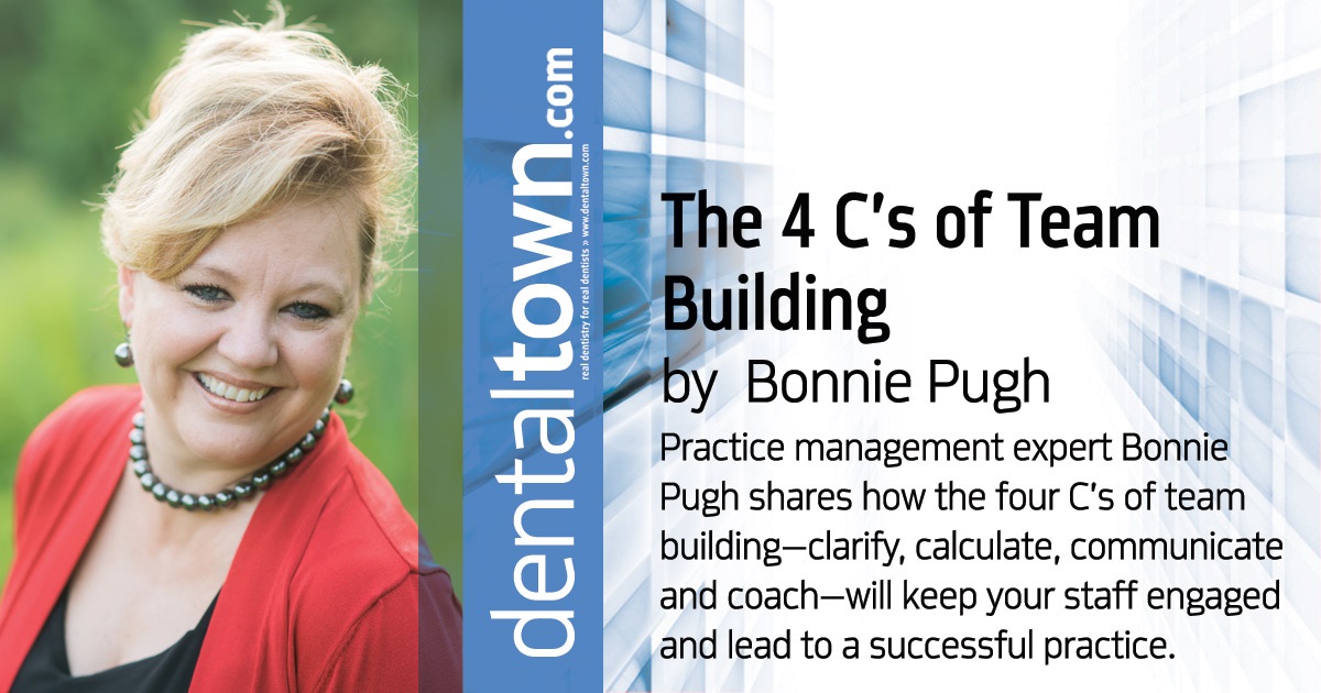 The 4 C’s of Team Building Practice management expert Bonnie Pugh shares how the four C’s of team building—clarify, calculate, communicate and coach—will keep your staff engaged and lead to a successful practice.
