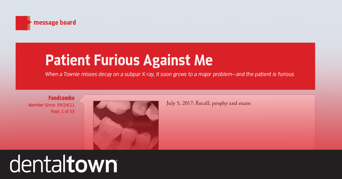 Patient Furious Against Me When a Townie misses decay on a subpar X-ray, it soon grows to a major problem—and the patient  is furious.