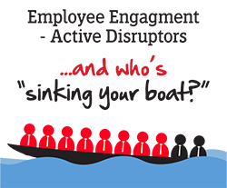 Employee Engagment - Active Disruptors...and who's sinking your boat?