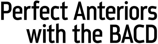 Dentaltown UK Magazine - Perfect Anteriors with the BACD