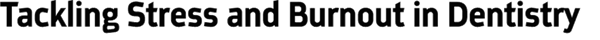 Dentaltown UK Magazine - Tackling Stress and Burnout in Dentistry
