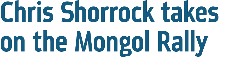 Chris Shorrock takes on the Mongol Rally