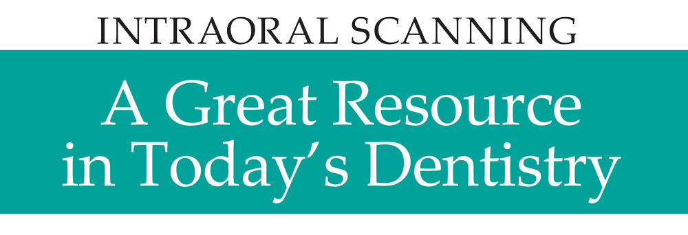 Header: Intraoral Scanning, A Great Resource in Today's Dentistry